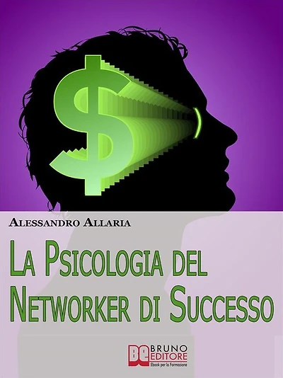 La psicologia del Networker di Successo. Come Forgiare il Giusto Atteggiamento Mentale per la Tua Ascesa nel Network Marketing. (Ebook Italiano - Anteprima Gratis): Come Forgiare il Giusto Atteggiamento Mentale per la Tua Ascesa nel Network Marketing