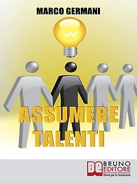 Assumere Talenti: Come Identificare e Attrarre i Candidati Ideali per Ottenere Risultati Straordinari nel Miglioramento Aziendale