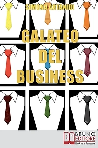 Galateo del Business. Come Creare un'Immagine Professionale di Successo e Stile nelle Relazioni d'Affari. (Ebook Italiano - Anteprima Gratis): Come Creare un'Immagine Professionale di Successo e Stile nelle Relazioni d'Affari