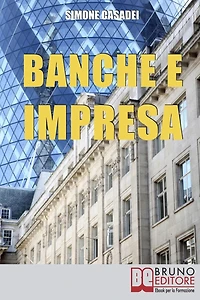 Banche e Impresa: Come Migliorare il Rapporto tra la Tua Azienda e le Banche anche in Tempi di Crisi