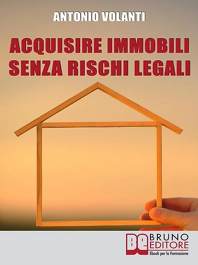 Acquisire Immobili Senza Rischi Legali: Trucchi e Strategie per l'Individuazione degli Immobili, la Raccolta delle Informazioni e l'Acquisizione Professionale