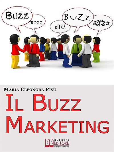 Il Buzz Marketing. Come Scatenare il Passaparola e Far Parlare di Sé e dei Propri Prodotti. (Ebook Italiano - Anteprima Gratis): Come Scatenare il Passaparola e Far Parlare di Sé e dei Propri Prodotti