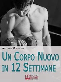 Un Corpo Nuovo in 12 Settimane. Come Ottenere un Corpo Scolpito e Tonico con un Programma d'Allenamento Semplice ed Efficace. (Ebook Italiano - Anteprima Gratis): Come Ottenere un Corpo Scolpito e Tonico con un Programma d'Allenamento Semplice ed Efficace