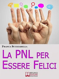 La PNL per Essere Felici. Come Ritrovare la Serenità, la Motivazione e l'Entusiasmo che Meriti Adesso. (Ebook Italiano - Anteprima Gratis): Come Ritrovare la Serenità, la Motivazione e l'Entusiasmo che Meriti Adesso