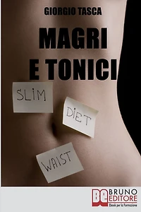 Magri e Tonici. Il Sistema Perfetto per Dimagrire e Tonificare il Tuo Corpo Senza Palestra e Senza Rinunce. (Ebook Italiano - Anteprima Gratis): Il Sistema Perfetto per Dimagrire e Tonificare il Tuo Corpo Senza Palestra e Senza Rinunce