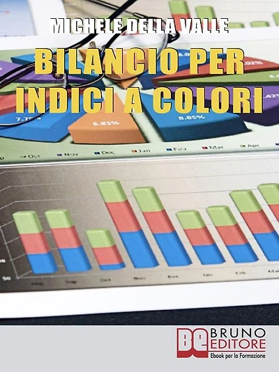 Bilancio per Indici a Colori: Guida per Capire e Imparare l'Analisi di Bilancio per Indici con il Metodo a Colori A.B.C.