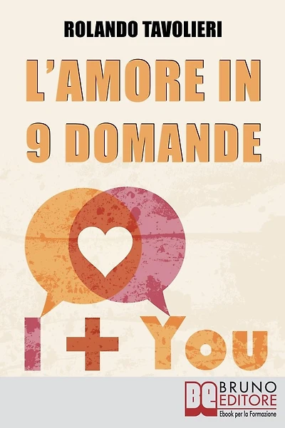 L'Amore in 9 Domande: Come Comunicare con il Proprio Partner e Risolvere i Conflitti di Coppia Grazie alle Domande Potenzianti