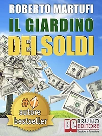 IL GIARDINO DEI SOLDI. Il Metodo Semplice Per Gestire Il Tuo Denaro In Modo Efficace e Senza Rischi.