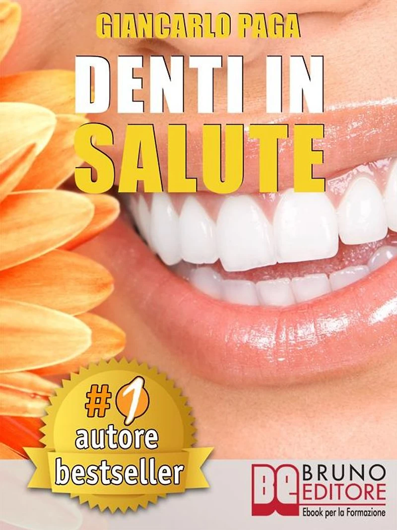 DENTI IN SALUTE. Strategie Per Ottenere Sorrisi Splendidi e Denti Bianchi e Perfetti In Adulti e Bambini.