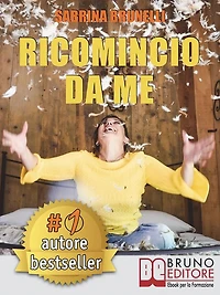 Ricomincio Da Me: Tecniche e Consigli Pratici Per Affrontare Il Cambiamento Senza Alcuna Paura.
