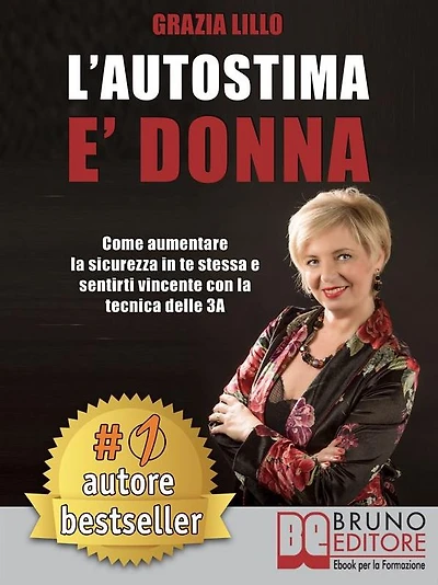 L'Autostima E' Donna: Come Aumentare La Sicurezza In Te Stessa e Sentirti Vincente Con La Tecnica Delle 3A
