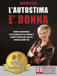 L'Autostima E' Donna: Come Aumentare La Sicurezza In Te Stessa e Sentirti Vincente Con La Tecnica Delle 3A