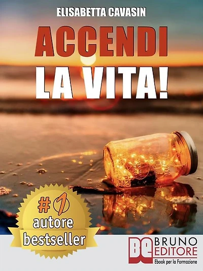 Accendi La Vita!: Tecniche e Strategie Pratiche Per Prendere In Mano La Tua Vita, Affrontare Le Tue Paure Quotidiane e Vivere Di Tutto Ciò Che Hai Sempre Desiderato