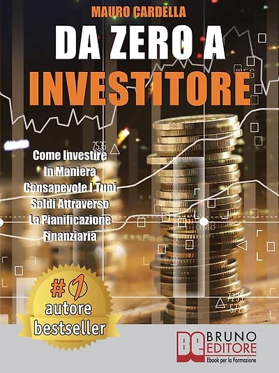 Da Zero A Investitore: Come Investire In Maniera Consapevole I Tuoi Soldi Attraverso La Pianificazione Finanziaria