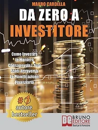 Da Zero A Investitore: Come Investire In Maniera Consapevole I Tuoi Soldi Attraverso La Pianificazione Finanziaria
