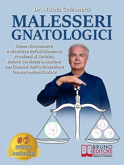 Malesseri Gnatologici: Come Riconoscere e Risolvere Definitivamente Problemi di Cefalea, Dolore Cervicale e Acufene con l'Analisi dell'Articolazione Temporo-Mandibolare