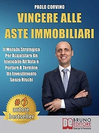 Vincere Alle Aste Immobiliari: Il Metodo Strategico Per Acquistare Un Immobile All'Asta e Portare A Termine Un Investimento Senza Rischi