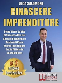 Rinascere Imprenditore: Come Vivere La Vita Di Successo Che Hai Sempre Desiderato e Realizzarti Come Agente Immobiliare Grazie Al Metodo Concept Home