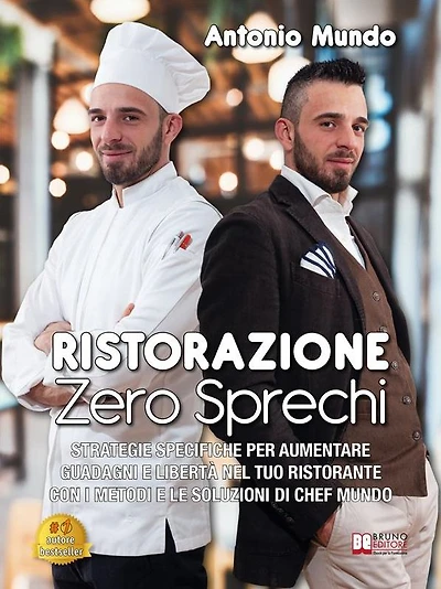 Ristorazione Zero Sprechi: Strategie Specifiche Per Aumentare Guadagni E Libertà Nel Tuo Ristorante Con I Metodi E Le Soluzioni Di Chef Mundo