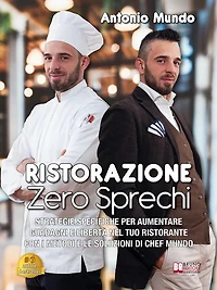Ristorazione Zero Sprechi: Strategie Specifiche Per Aumentare Guadagni E Libertà Nel Tuo Ristorante Con I Metodi E Le Soluzioni Di Chef Mundo