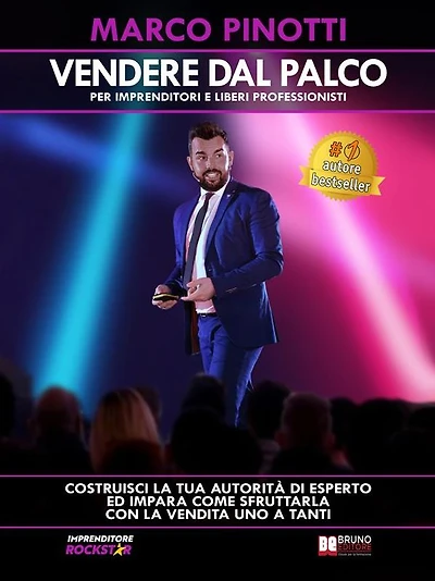 Vendere Dal Palco - Per Imprenditori e Liberi Professionisti: Costruisci la tua autorità di esperto e impara come sfruttarla con la vendita uno a tanti