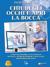 Chiudi Gli Occhi E Apri La Bocca: Come Mantenere La Tua Salute Dentale, Avere Benessere E Denti Sani Risparmiando Soldi