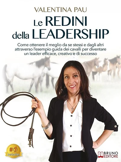 Le Redini Della Leadership: Come Ottenere Il Meglio Da Se Stessi e Dagli Altri Attraverso L'Esempio Guida Dei Cavalli Per Diventare Un Leader Efficace, Creativo e Di Successo