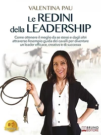 Le Redini Della Leadership: Come Ottenere Il Meglio Da Se Stessi e Dagli Altri Attraverso L'Esempio Guida Dei Cavalli Per Diventare Un Leader Efficace, Creativo e Di Successo