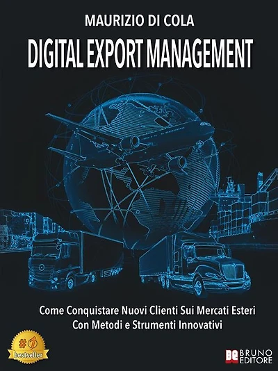Digital Export Management: Come Conquistare Nuovi Clienti Sui Mercati Esteri Con Metodi e Strumenti Innovativi
