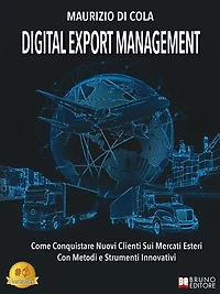 Digital Export Management: Come Conquistare Nuovi Clienti Sui Mercati Esteri Con Metodi e Strumenti Innovativi