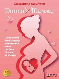 Donna e Mamma: Come vivere serenamente la maternità senza perdere di vista se stesse