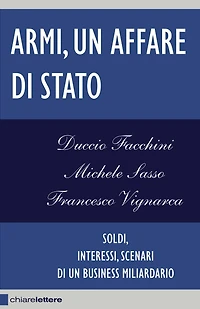 Armi, un affare di Stato: Soldi, interessi, scenari di un business miliardario