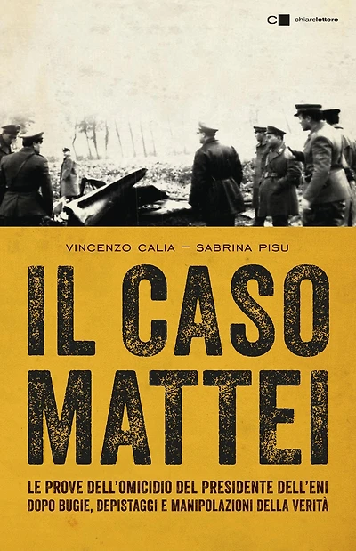 Il caso Mattei: Le prove dell'omicidio del presidente dell'Eni dopo bugie, depistaggi e manipolazioni della verità