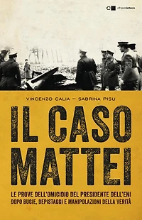 Il caso Mattei: Le prove dell'omicidio del presidente dell'Eni dopo bugie, depistaggi e manipolazioni della verità