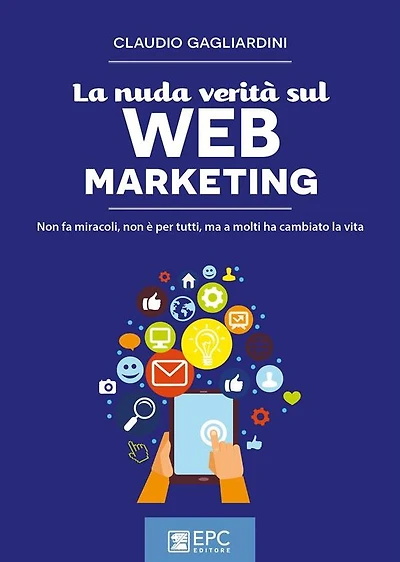 La nuda verità sul WEB MARKETING: Non fa miracoli, non è per tutti, ma a molti ha cambiato la vita