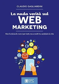 La nuda verità sul WEB MARKETING: Non fa miracoli, non è per tutti, ma a molti ha cambiato la vita