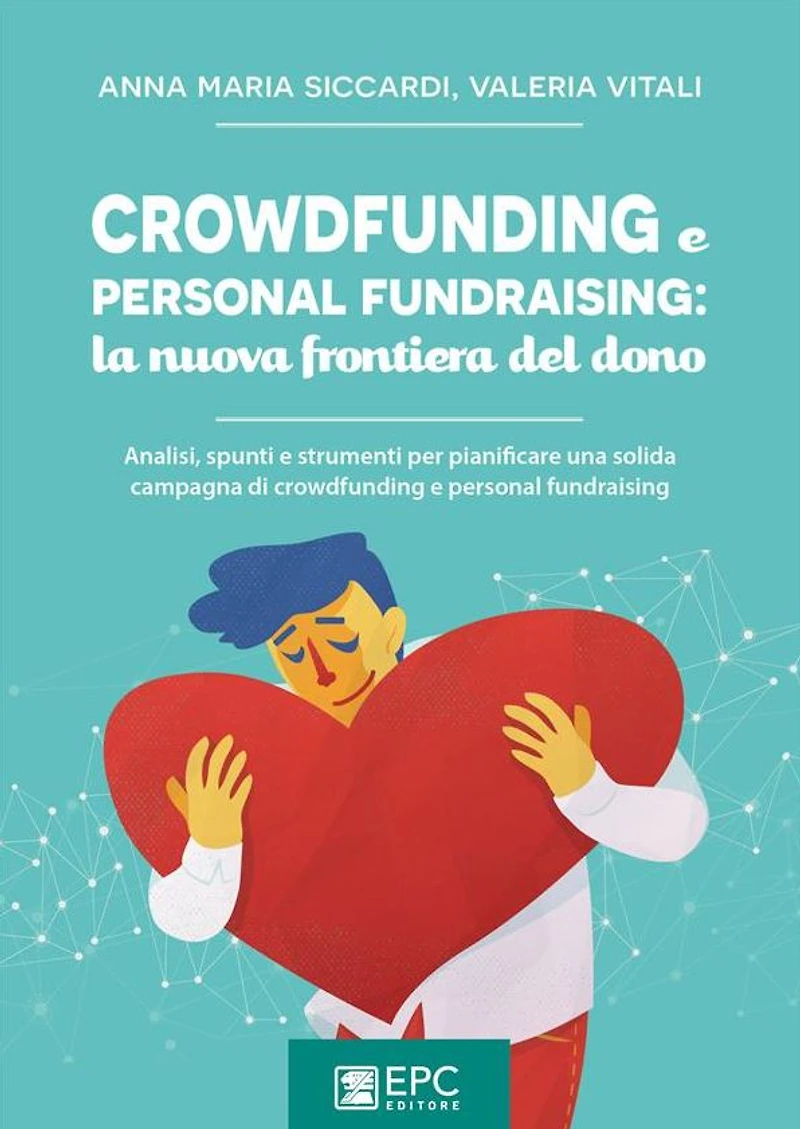 Crowdfunding e personal fundraising: la nuova frontiera del dono: Analisi, spunti e strumenti per pianificare una solida campagna di crowdfunding e personal fundraising