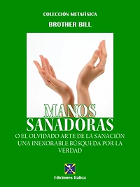 Manos Sanadoras: O el olvidado Arte de la Sanación - Una inexorable búsqueda por la verdad