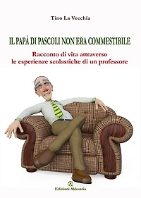 Il papà di Pascoli non era commestibile: Racconto di vita attraverso le esperienze scolastiche di un professore