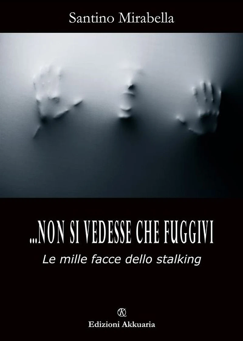 Non si vedesse che fuggivi: Le mille facce dello stalking