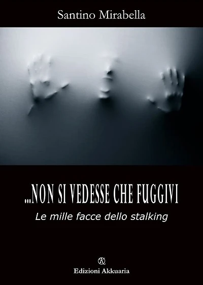 Non si vedesse che fuggivi: Le mille facce dello stalking