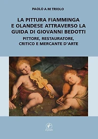 La pittura fiamminga e olandese attraverso la guida di Giovanni Bedotti.: Pittore, restauratore, critico e mercante d'arte