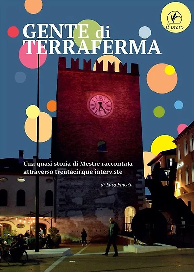 Gente di terraferma: Una quasi storia di Mestre raccontata attraverso trentacinque interviste