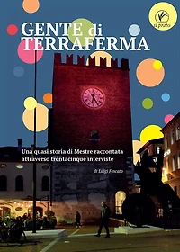 Gente di terraferma: Una quasi storia di Mestre raccontata attraverso trentacinque interviste