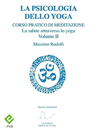La Psicologia dello Yoga: Corso pratico di Meditazione. La salute attraverso lo yoga. Volume II