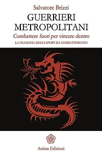 Guerrieri metropolitani: Combattere fuori per vincere dentro - La filosofia degli sport da combattimento