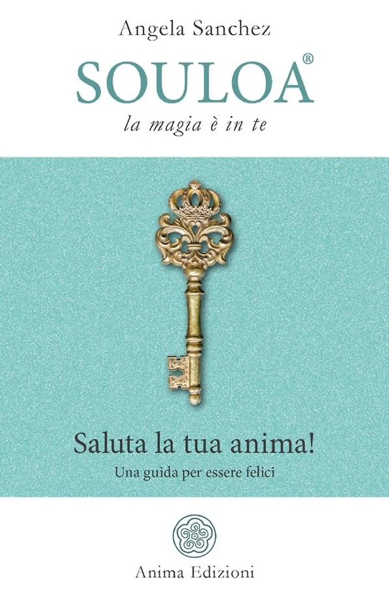 Souloa - La magia è in te: Saluta la tua anima! Una guida per essere felici