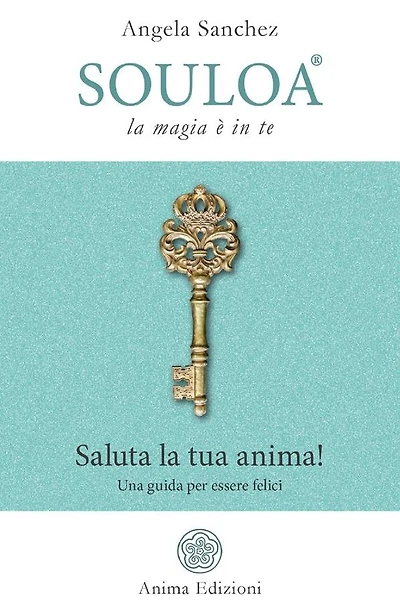 Souloa - La magia è in te: Saluta la tua anima! Una guida per essere felici