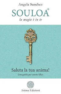 Souloa - La magia è in te: Saluta la tua anima! Una guida per essere felici