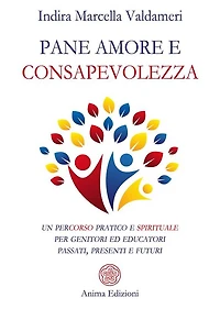 Pane amore e consapevolezza: Percorso pratico e spirituale per genitori ed educatori passati, presenti e futuri